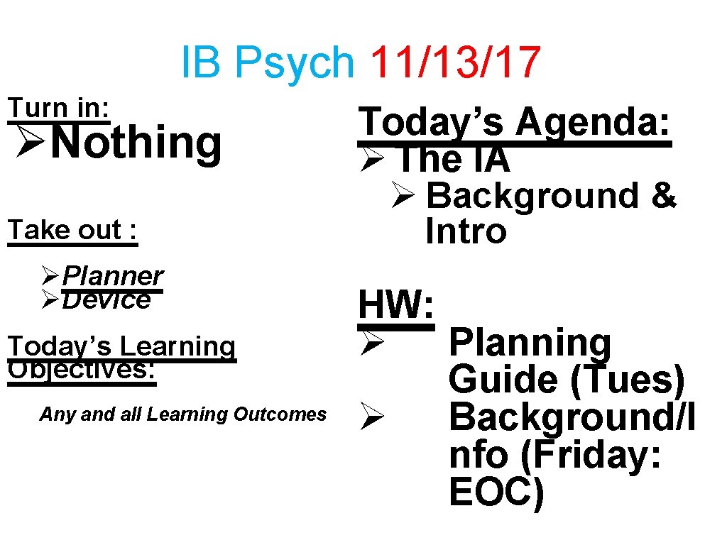 IB Psych 11/13/17 Turn in: ØNothing Take out : ØPlanner ØDevice Today’s Learning Objectives: