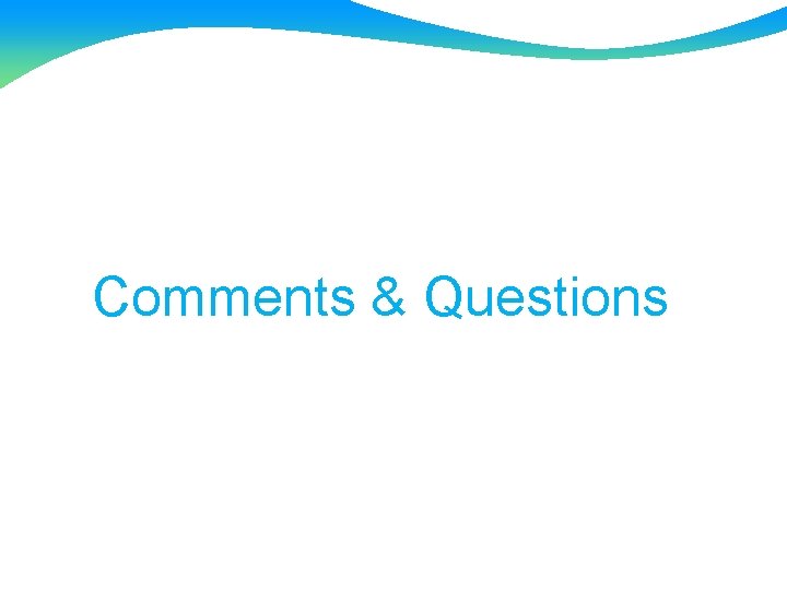 Comments & Questions Comments & Questions