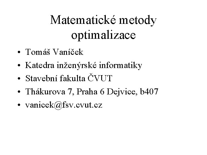 Matematické metody optimalizace • • • Tomáš Vaníček Katedra inženýrské informatiky Stavební fakulta ČVUT