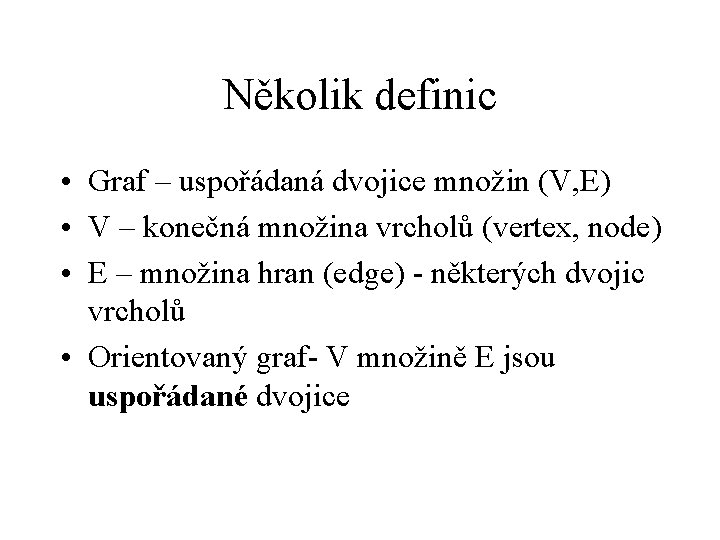 Několik definic • Graf – uspořádaná dvojice množin (V, E) • V – konečná