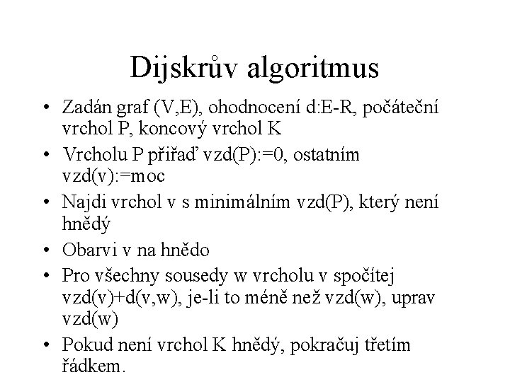 Dijskrův algoritmus • Zadán graf (V, E), ohodnocení d: E-R, počáteční vrchol P, koncový