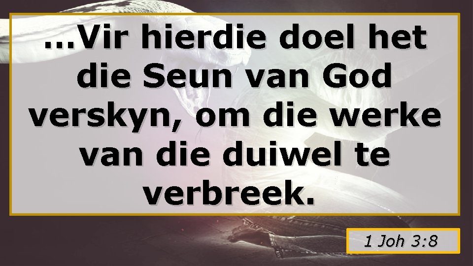 …Vir hierdie doel het die Seun van God verskyn, om die werke van die