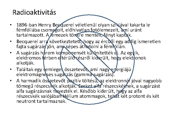 Radioaktivitás • 1896 -ban Henry Becquerel véletlenül olyan sziklával takarta le fémfóliába csomagolt, előhívatlan