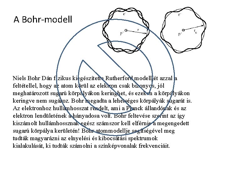 A Bohr-modell Niels Bohr Dán fizikus kiegészítette Rutherford modelljét azzal a feltétellel, hogy az