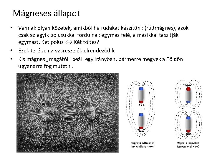 Mágneses állapot • Vannak olyan kőzetek, amikből ha rudakat készítünk (rúdmágnes), azok csak az