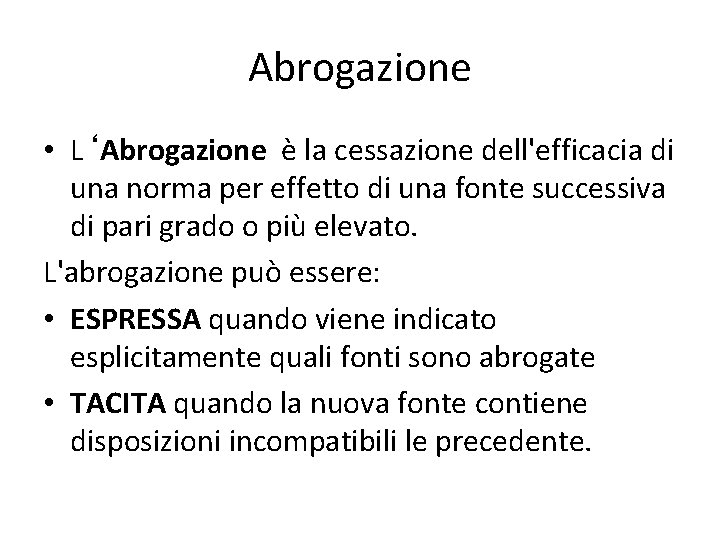 Abrogazione • L‘Abrogazione è la cessazione dell'efficacia di una norma per effetto di una