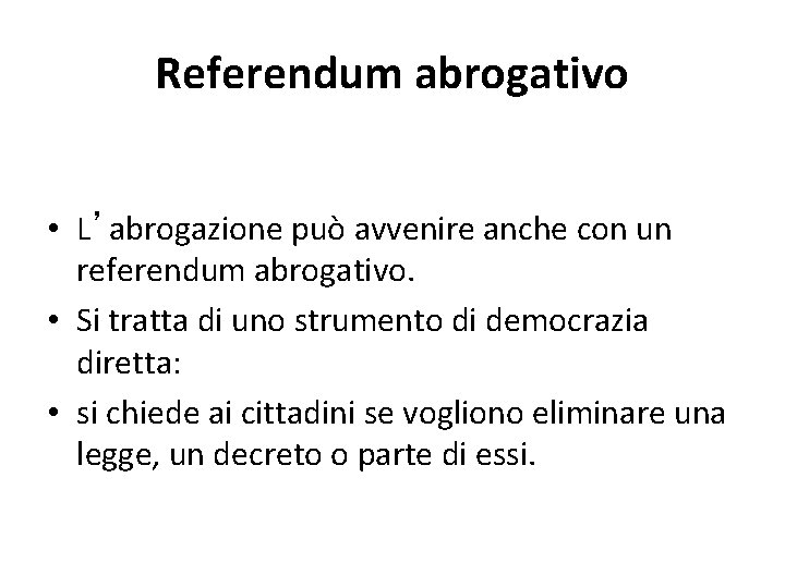 Referendum abrogativo • L’abrogazione può avvenire anche con un referendum abrogativo. • Si tratta