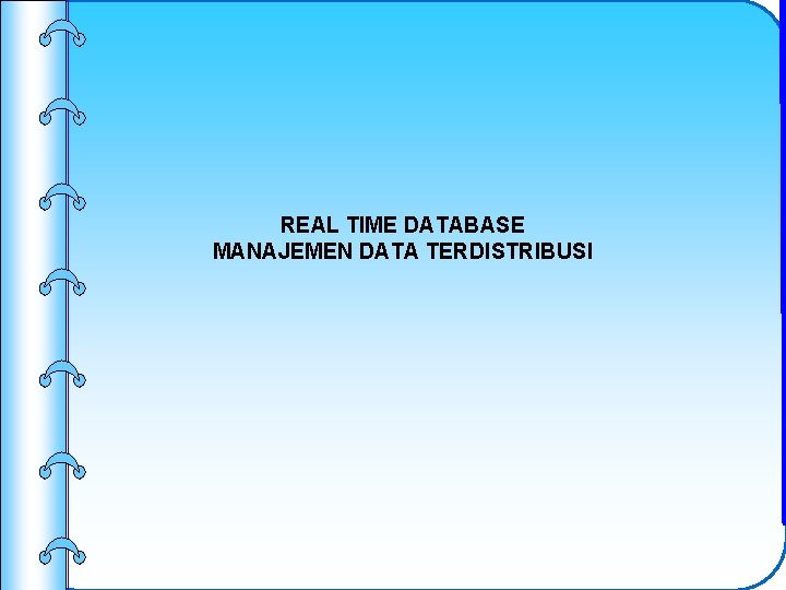 REAL TIME DATABASE MANAJEMEN DATA TERDISTRIBUSI 