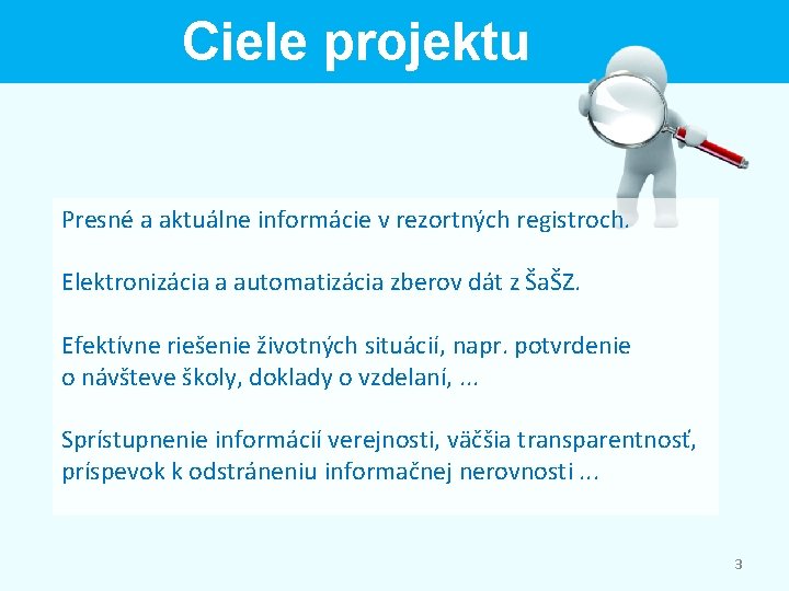 Ciele projektu Presné a aktuálne informácie v rezortných registroch. Elektronizácia a automatizácia zberov dát