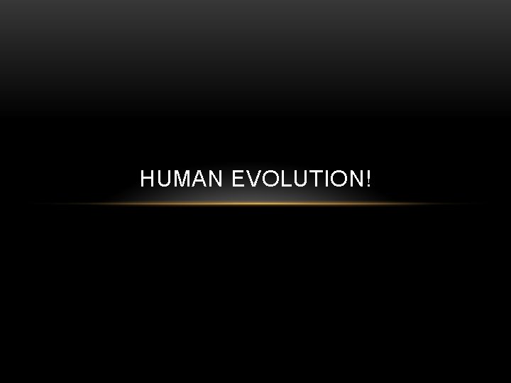 HUMAN EVOLUTION! 