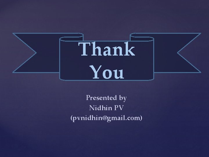 Thank You Presented by Nidhin PV (pvnidhin@gmail. com) 