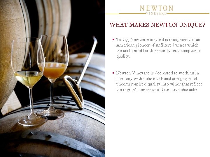 WHAT MAKES NEWTON UNIQUE? § Today, Newton Vineyard is recognized as an American pioneer WHAT MAKES NEWTON UNIQUE? § Today, Newton Vineyard is recognized as an American pioneer