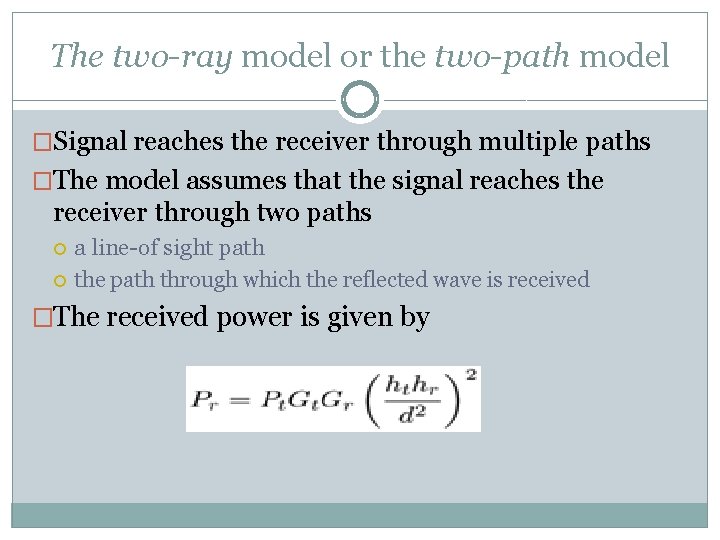 The two-ray model or the two-path model �Signal reaches the receiver through multiple paths