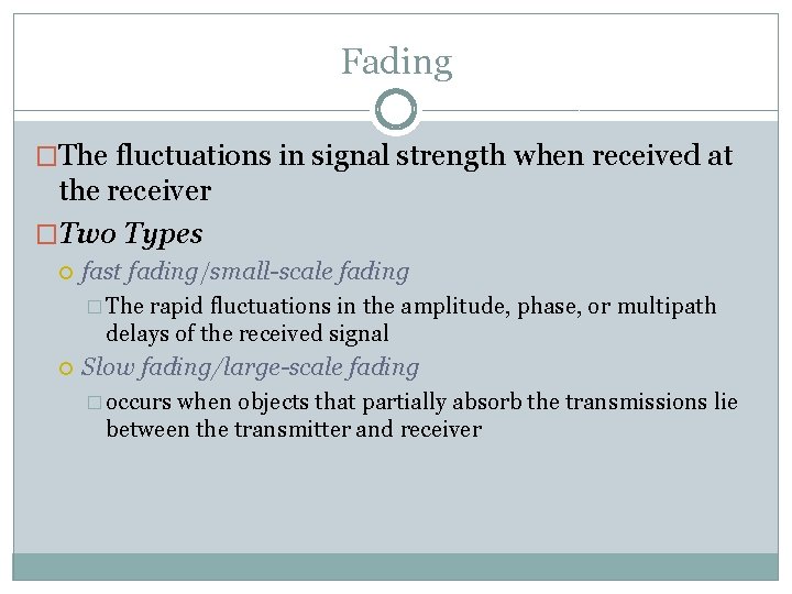 Fading �The fluctuations in signal strength when received at the receiver �Two Types fast