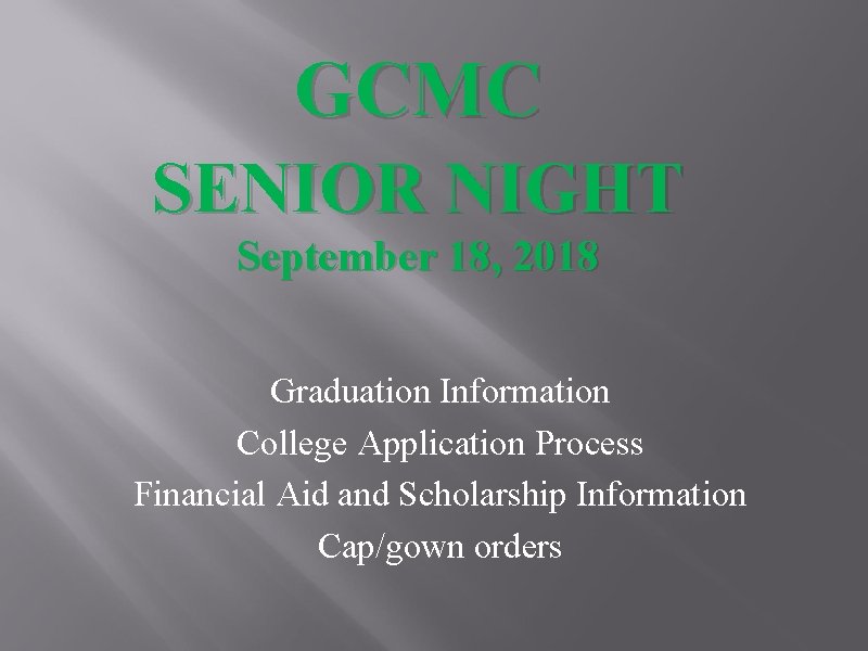 GCMC SENIOR NIGHT September 18, 2018 Graduation Information College Application Process Financial Aid and