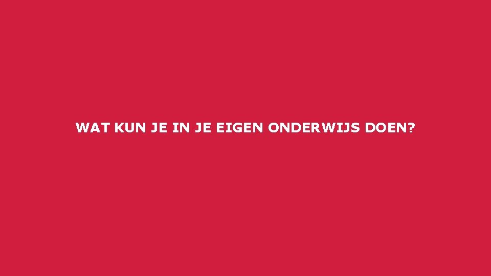 WAT KUN JE IN JE EIGEN ONDERWIJS DOEN? 05 September 2016 