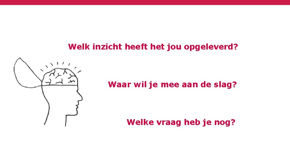 Welk inzicht heeft het jou opgeleverd? Waar wil je mee aan de slag? Welke