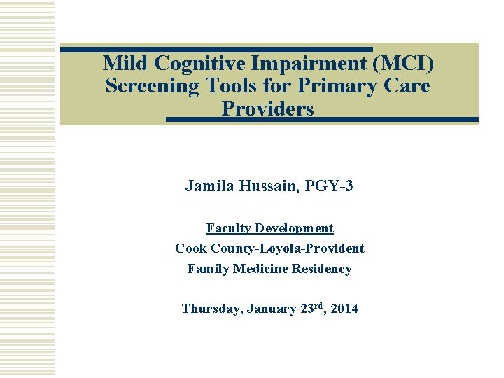 Mild Cognitive Impairment (MCI) Screening Tools for Primary Care Providers Jamila Hussain, PGY-3 Faculty