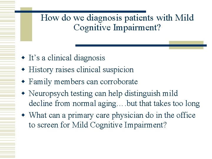 How do we diagnosis patients with Mild Cognitive Impairment? w w It’s a clinical