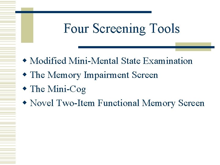 Four Screening Tools w Modified Mini-Mental State Examination w The Memory Impairment Screen w