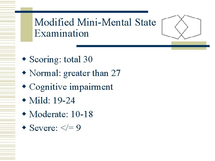 Modified Mini-Mental State Examination w Scoring: total 30 w Normal: greater than 27 w