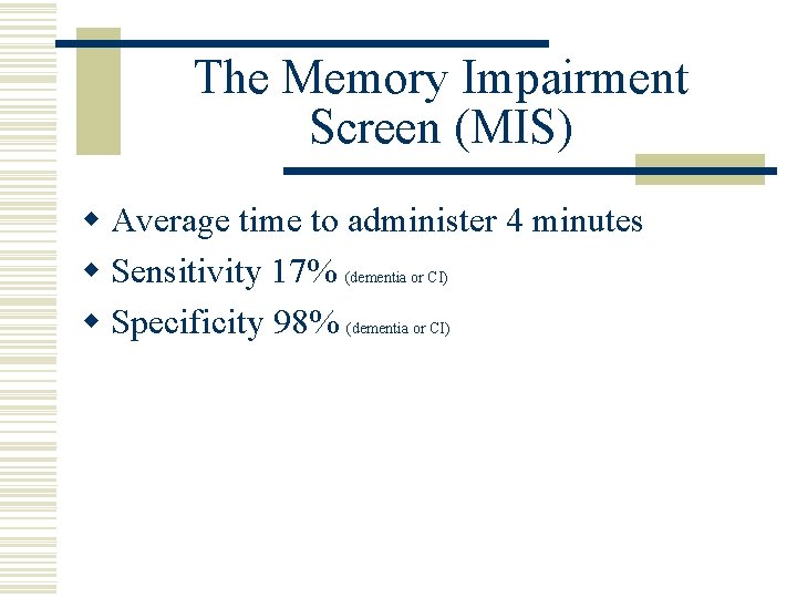 The Memory Impairment Screen (MIS) w Average time to administer 4 minutes w Sensitivity