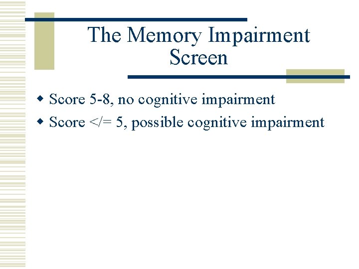 The Memory Impairment Screen w Score 5 -8, no cognitive impairment w Score </=