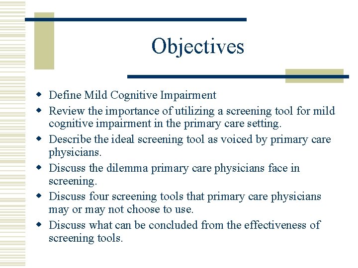 Objectives w Define Mild Cognitive Impairment w Review the importance of utilizing a screening