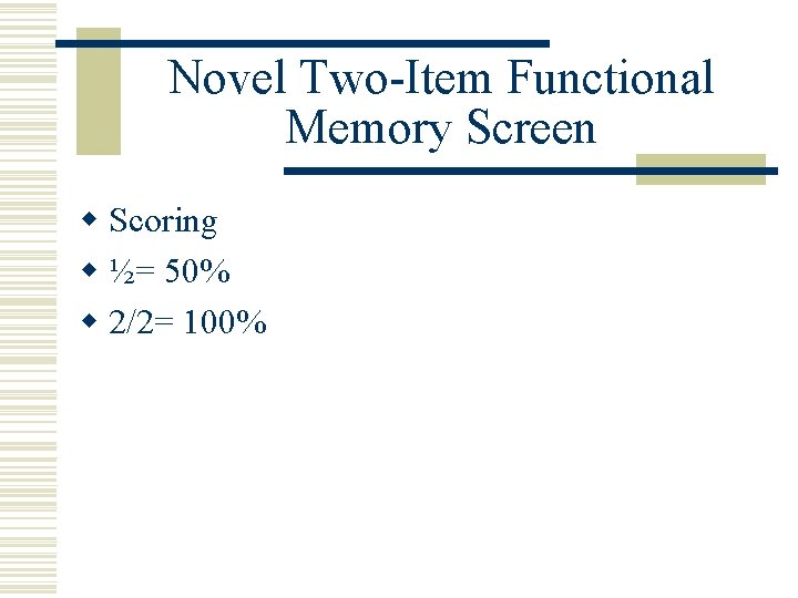 Novel Two-Item Functional Memory Screen w Scoring w ½= 50% w 2/2= 100% 