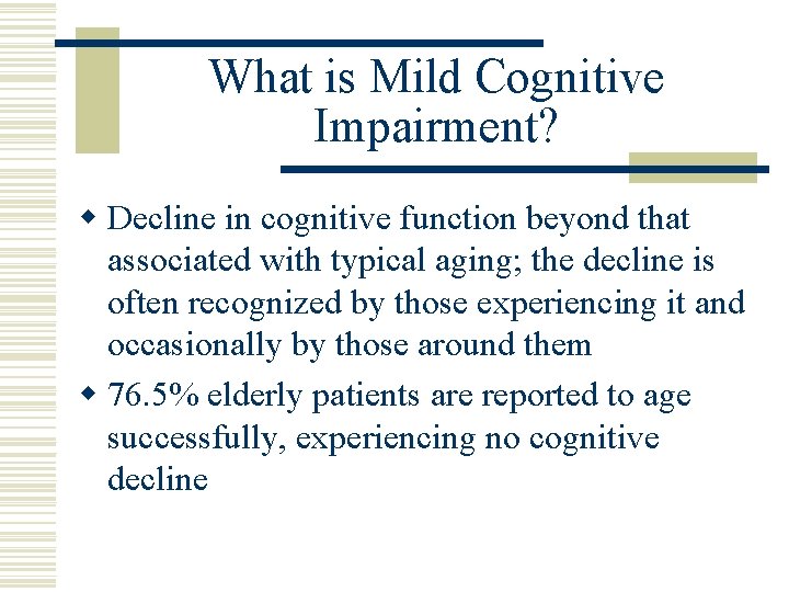 What is Mild Cognitive Impairment? w Decline in cognitive function beyond that associated with