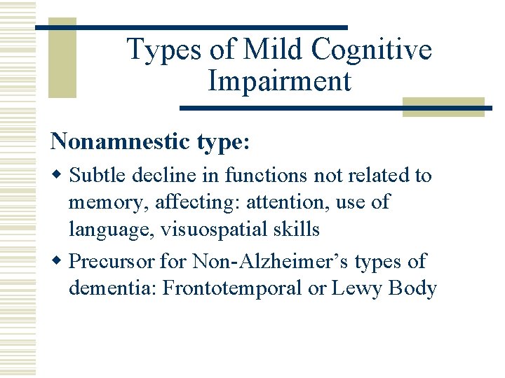 Types of Mild Cognitive Impairment Nonamnestic type: w Subtle decline in functions not related