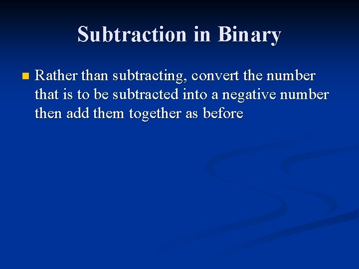 Subtraction in Binary n Rather than subtracting, convert the number that is to be