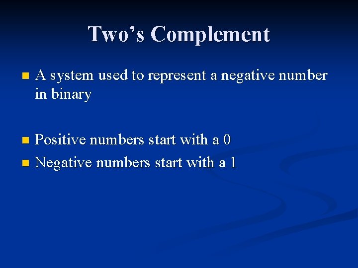 Two’s Complement n A system used to represent a negative number in binary Positive