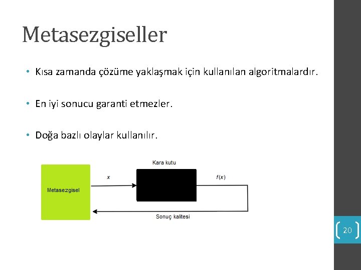 Metasezgiseller • Kısa zamanda çözüme yaklaşmak için kullanılan algoritmalardır. • En iyi sonucu garanti