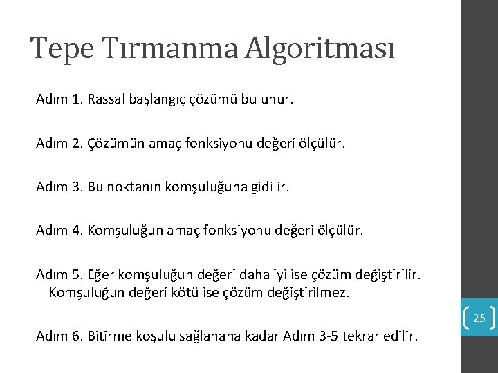 Tepe Tırmanma Algoritması Adım 1. Rassal başlangıç çözümü bulunur. Adım 2. Çözümün amaç fonksiyonu