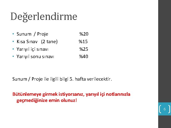 Değerlendirme • • Sunum / Proje Kısa Sınav (2 tane) Yarıyıl içi sınavı Yarıyıl Değerlendirme • • Sunum / Proje Kısa Sınav (2 tane) Yarıyıl içi sınavı Yarıyıl