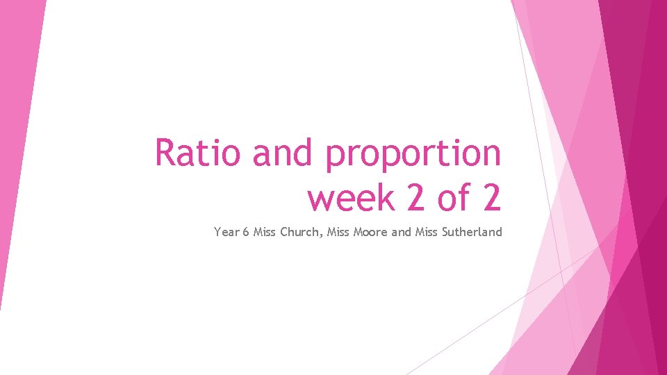 Ratio and proportion week 2 of 2 Year 6 Miss Church, Miss Moore and