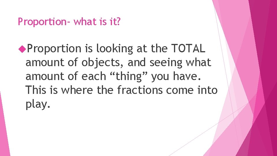 Proportion- what is it? Proportion is looking at the TOTAL amount of objects, and