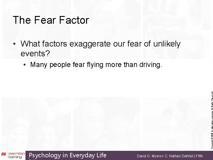 The Fear Factor • What factors exaggerate our fear of unlikely events? Copyright ©