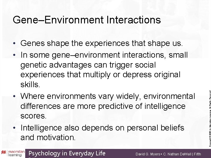  • Genes shape the experiences that shape us. • In some gene–environment interactions,