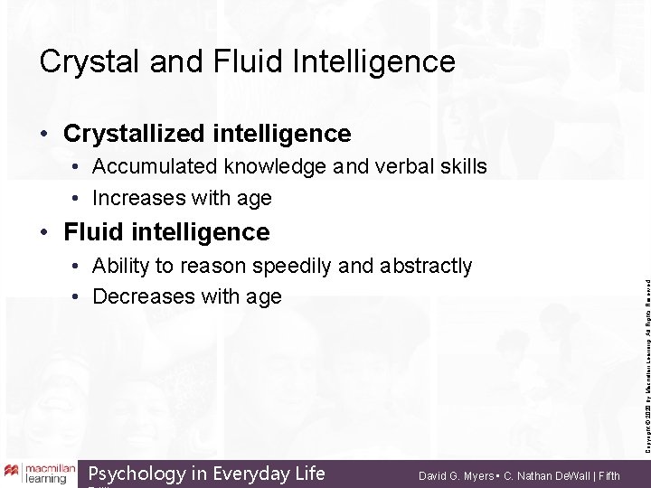 Crystal and Fluid Intelligence • Crystallized intelligence • Accumulated knowledge and verbal skills •
