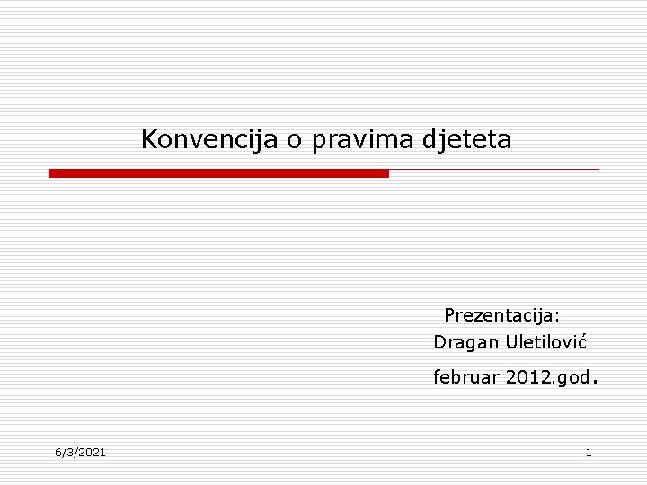 Konvencija o pravima djeteta Prezentacija: Dragan Uletilović februar 2012. god. 6/3/2021 1 