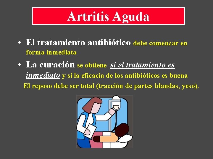 Artritis Aguda • El tratamiento antibiótico debe comenzar en forma inmediata • La curación