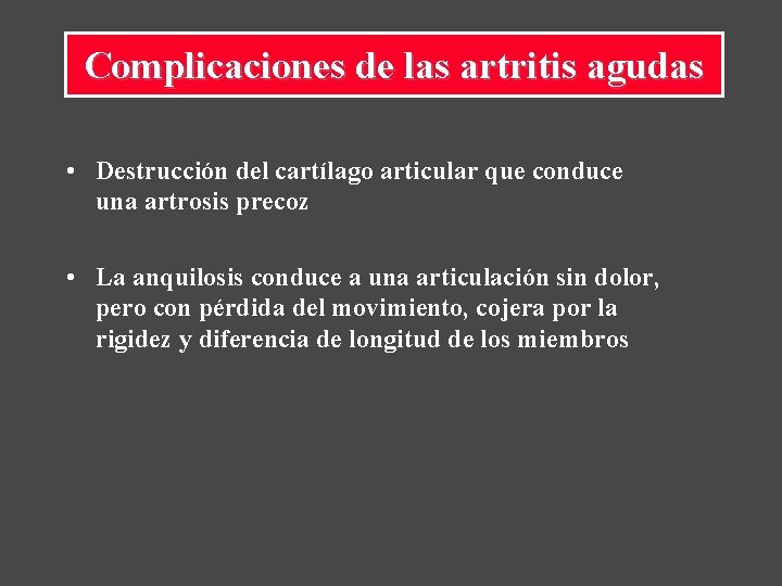 Complicaciones de las artritis agudas • Destrucción del cartílago articular que conduce una artrosis