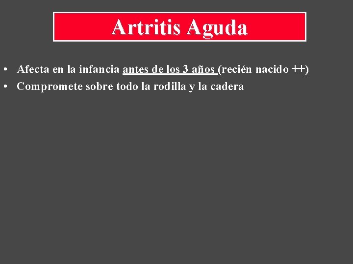 Artritis Aguda • Afecta en la infancia antes de los 3 años (recién nacido