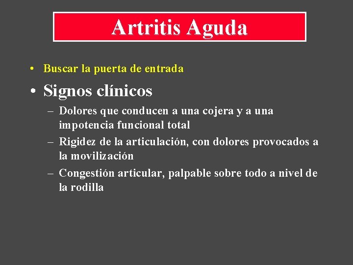 Artritis Aguda • Buscar la puerta de entrada • Signos clínicos – Dolores que
