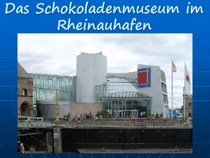 Das Schokoladenmuseum im Rheinauhafen 