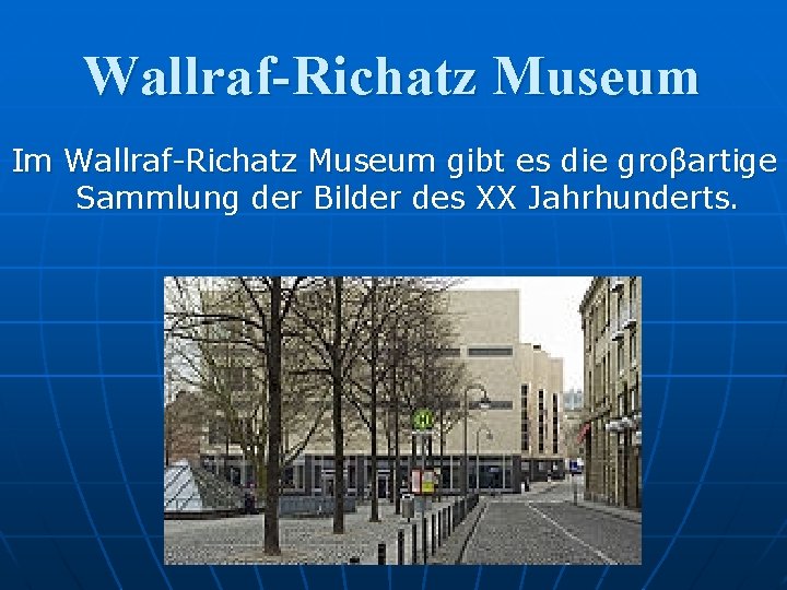 Wallraf-Richatz Museum Im Wallraf-Richatz Museum gibt es die groβartige Sammlung der Bilder des XX