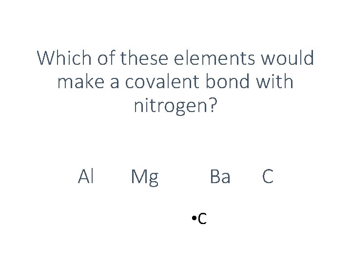 Which of these elements would make a covalent bond with nitrogen? Al Mg Ba Which of these elements would make a covalent bond with nitrogen? Al Mg Ba