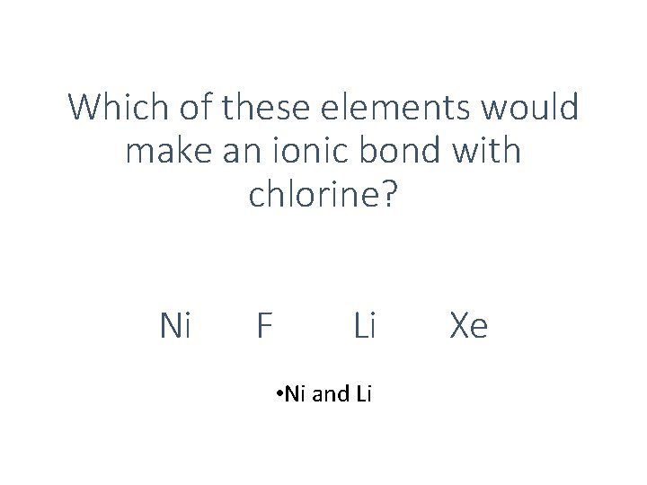 Which of these elements would make an ionic bond with chlorine? Ni F Li Which of these elements would make an ionic bond with chlorine? Ni F Li